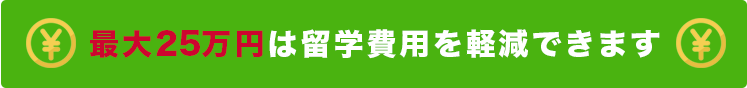 最大25万円は留学費用を抑えられます